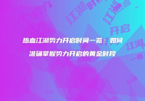 热血江湖势力开启时间一览：如何准确掌握势力开启的黄金时段