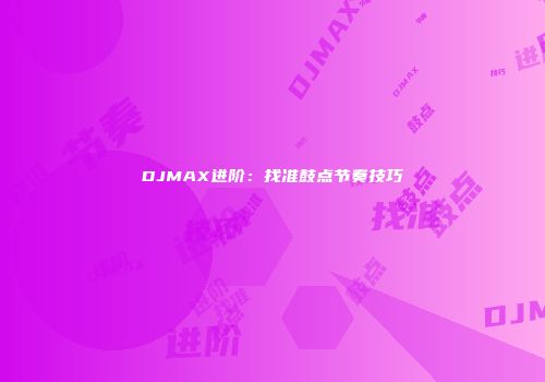 DJMAX进阶：找准鼓点节奏技巧
