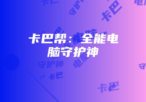 卡巴帮：全能电脑守护神