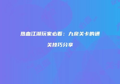 热血江湖玩家必看：九泉关卡的通关技巧分享