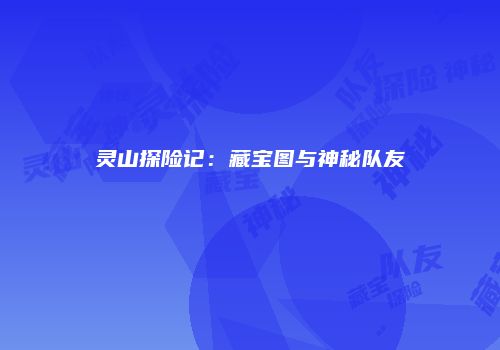 灵山探险记：藏宝图与神秘队友
