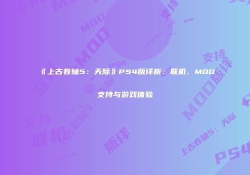 《上古卷轴5：天际》PS4版详析：联机、MOD支持与游戏体验