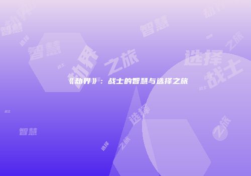 《劫界》：战士的智慧与选择之旅