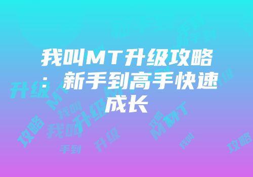 我叫MT升级攻略：新手到高手快速成长