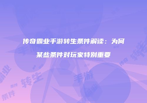 传奇霸业手游转生条件解读：为何某些条件对玩家特别重要