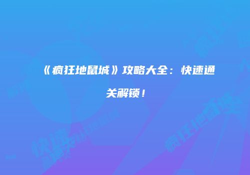 《疯狂地鼠城》攻略大全：快速通关解锁！