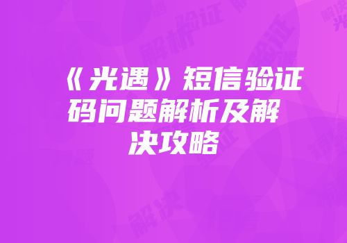 《光遇》短信验证码问题解析及解决攻略