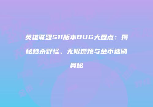 英雄联盟S11版本BUG大盘点：揭秘秒杀野怪、无限燃烧与金币速刷奥秘