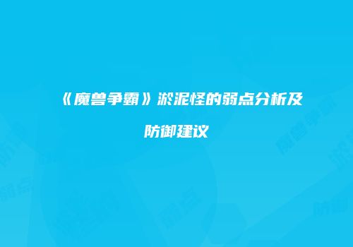 《魔兽争霸》淤泥怪的弱点分析及防御建议