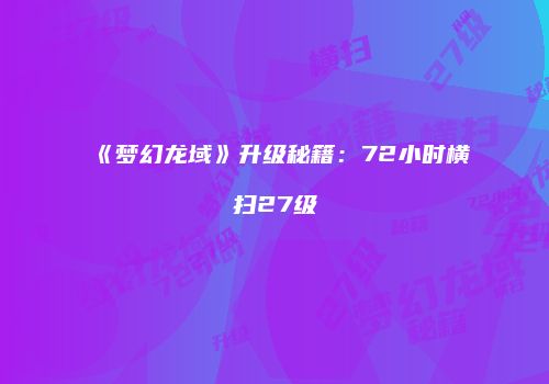 《梦幻龙域》升级秘籍：72小时横扫27级