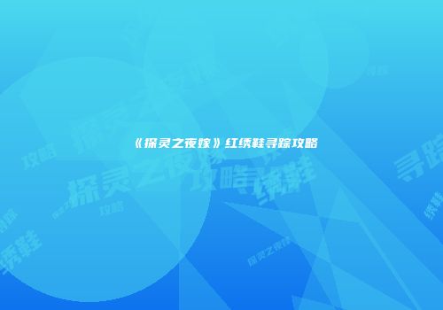 《探灵之夜嫁》红绣鞋寻踪攻略
