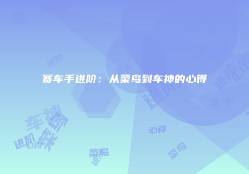 赛车手进阶：从菜鸟到车神的心得
