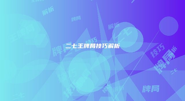 二七王牌局技巧解析