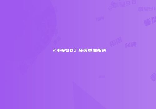 《拳皇98》经典重温指南