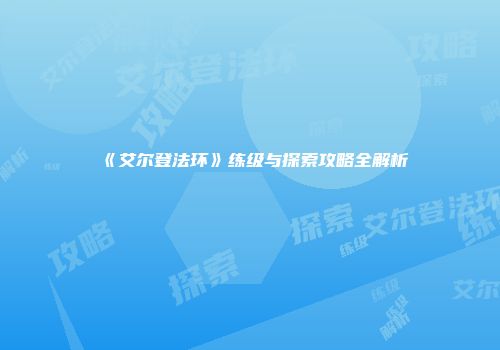 《艾尔登法环》练级与探索攻略全解析