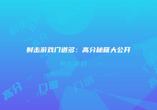 射击游戏门道多：高分秘籍大公开