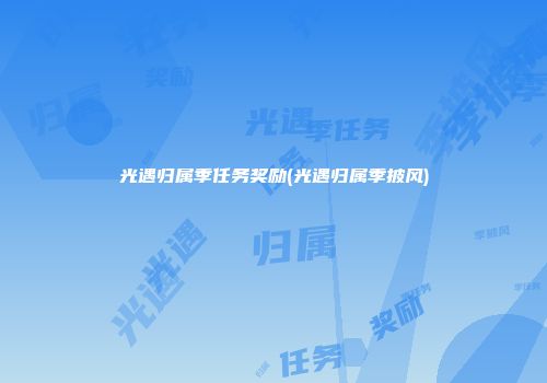 光遇归属季任务奖励(光遇归属季披风)