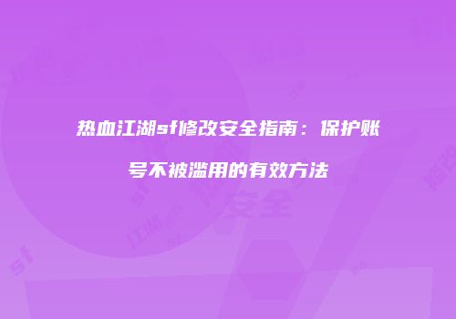 热血江湖sf修改安全指南：保护账号不被滥用的有效方法