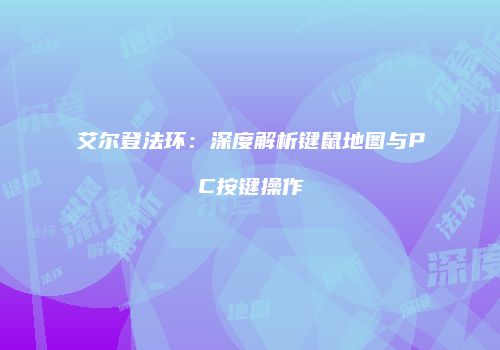 艾尔登法环：深度解析键鼠地图与PC按键操作