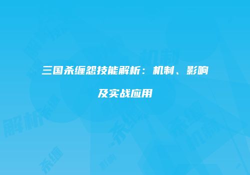 三国杀缠怨技能解析：机制、影响及实战应用