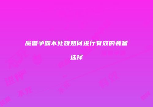 魔兽争霸不死族如何进行有效的装备选择