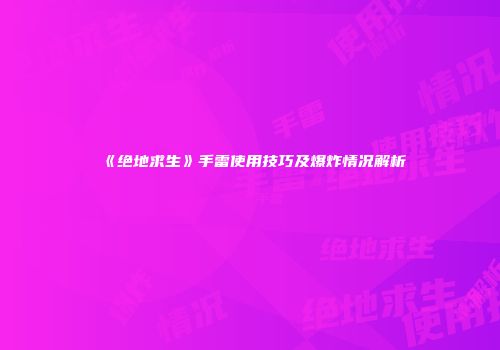 《绝地求生》手雷使用技巧及爆炸情况解析