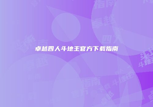 卓越四人斗地主官方下载指南