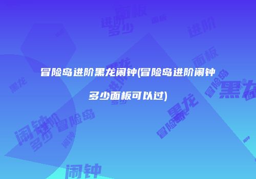 冒险岛进阶黑龙闹钟(冒险岛进阶闹钟多少面板可以过)