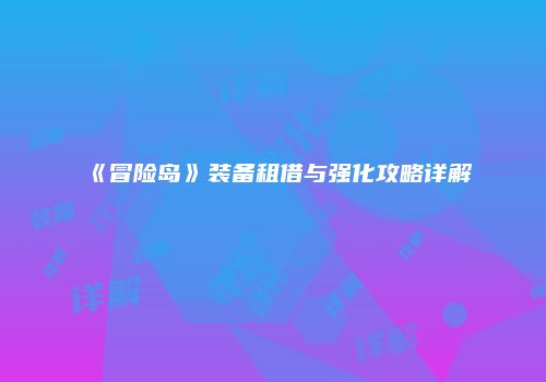 《冒险岛》装备租借与强化攻略详解