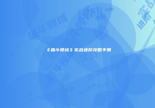 《热斗领域》实战进阶攻略手册