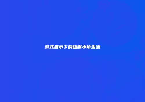游戏启示下的睡眠小镇生活