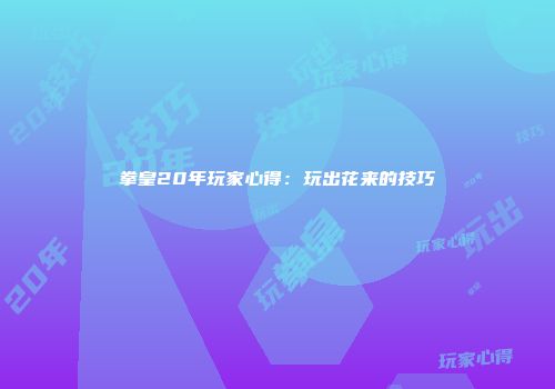 拳皇20年玩家心得：玩出花来的技巧