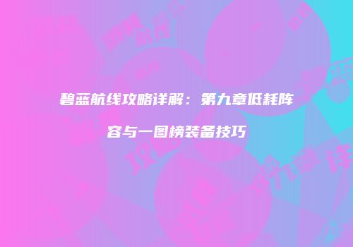 碧蓝航线攻略详解：第九章低耗阵容与一图榜装备技巧