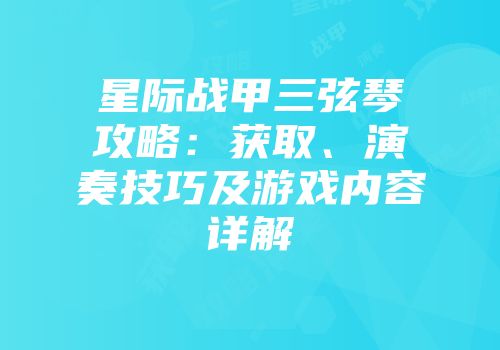 星际战甲三弦琴攻略：获取、演奏技巧及游戏内容详解