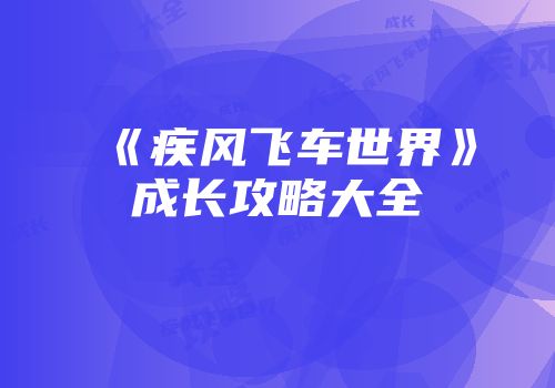 《疾风飞车世界》成长攻略大全