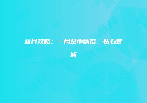 蓝月攻略：一周金币翻倍，钻石管够