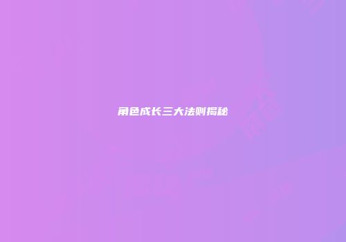 角色成长三大法则揭秘