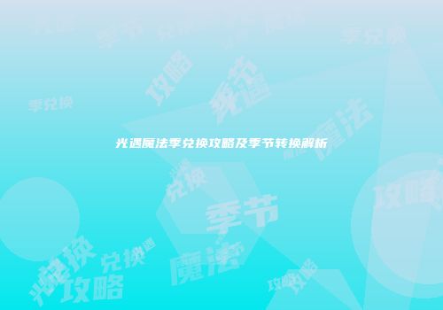 光遇魔法季兑换攻略及季节转换解析