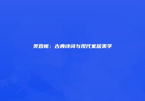 芙蓉帐：古典诗词与现代家居美学