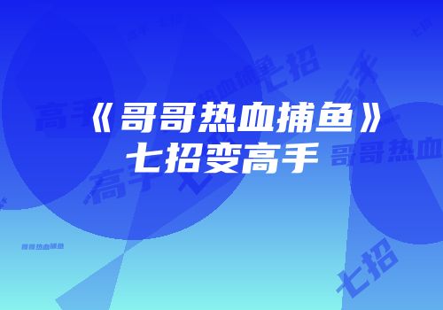 《哥哥热血捕鱼》七招变高手
