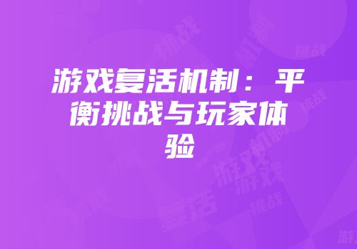 游戏复活机制：平衡挑战与玩家体验