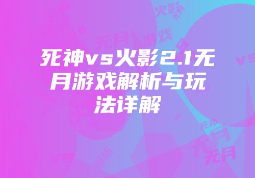 死神vs火影2.1无月游戏解析与玩法详解