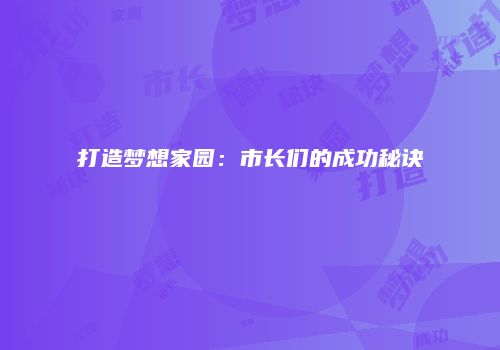 打造梦想家园：市长们的成功秘诀