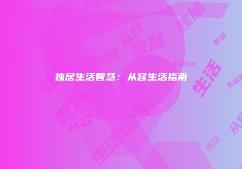 独居生活智慧：从容生活指南