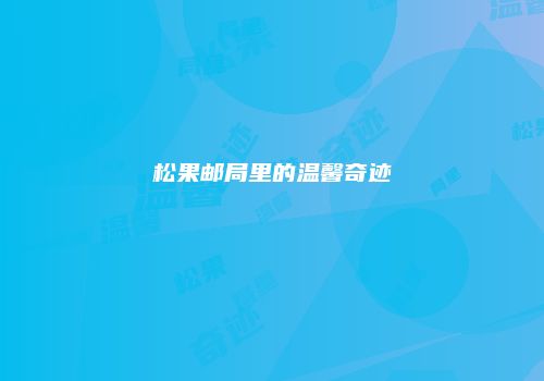 松果邮局里的温馨奇迹
