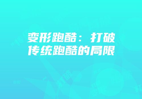 变形跑酷：打破传统跑酷的局限