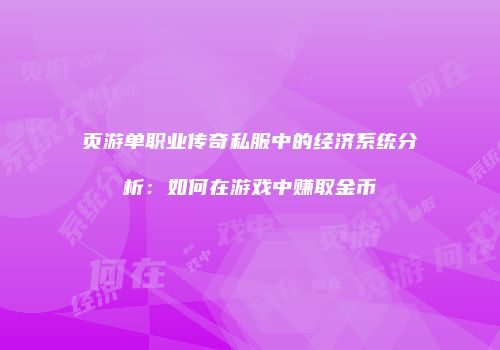 页游单职业传奇私服中的经济系统分析：如何在游戏中赚取金币