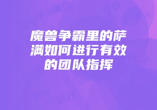魔兽争霸里的萨满如何进行有效的团队指挥