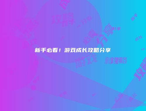 新手必看！游戏成长攻略分享