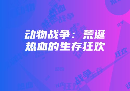 动物战争：荒诞热血的生存狂欢